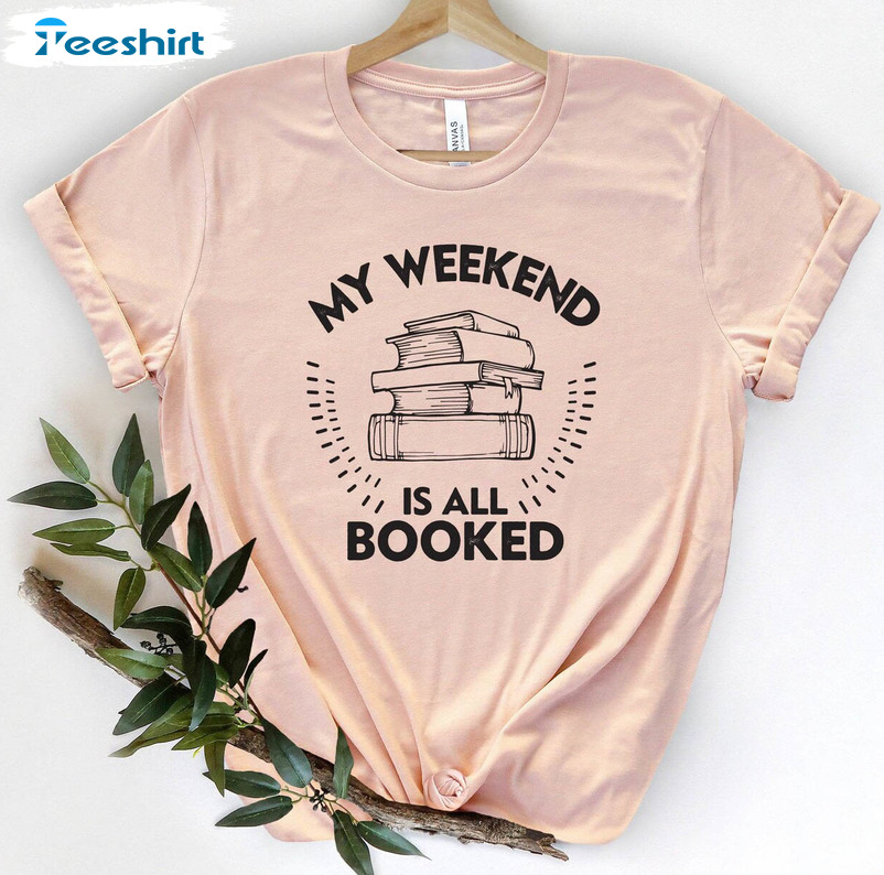My Weekend Is All Booked Shirt, Book Lover Unisex Hoodie Long Sleeve