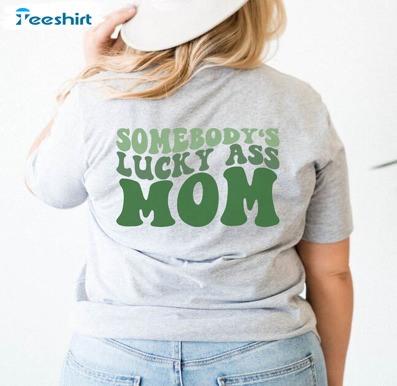 Somebody's Lucky Ass Mom Shirt, Funny St Patricks Day Tee Tops Short Sleeve