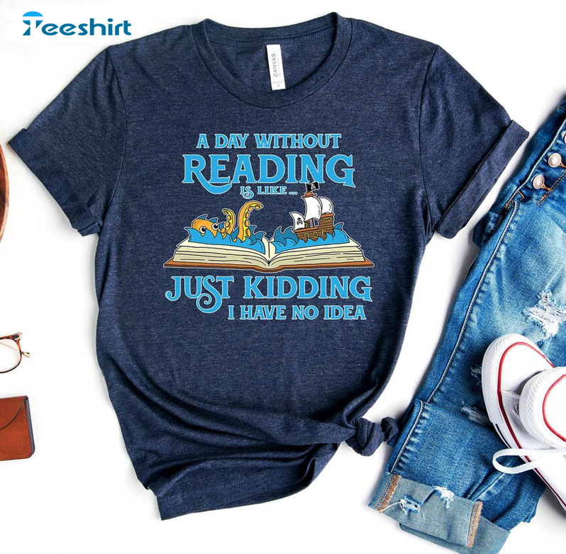 A Day Without Reading Is Like Just Kidding I Have No Idea Shirt, Cute Octopus Short Sleeve Long Sleeve