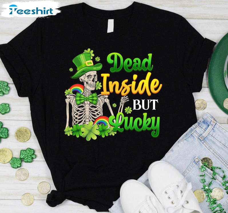 Dead Inside But Lucky Shirt, St Patricks Day Unisex Hoodie Crewneck