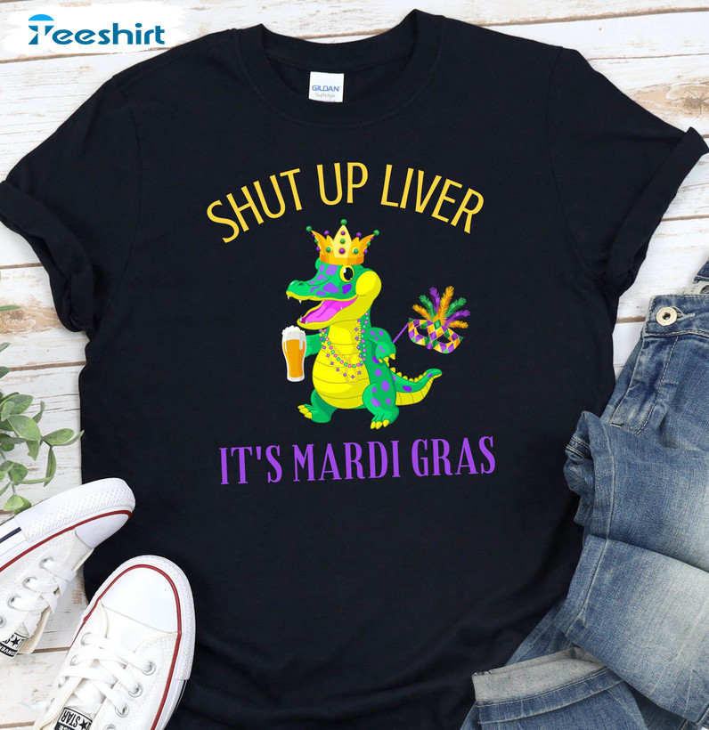 Shut Up Liver It's Mardi Gras Shirt, Funny Mardi Gras Party Long Sleeve Unisex T-shirt