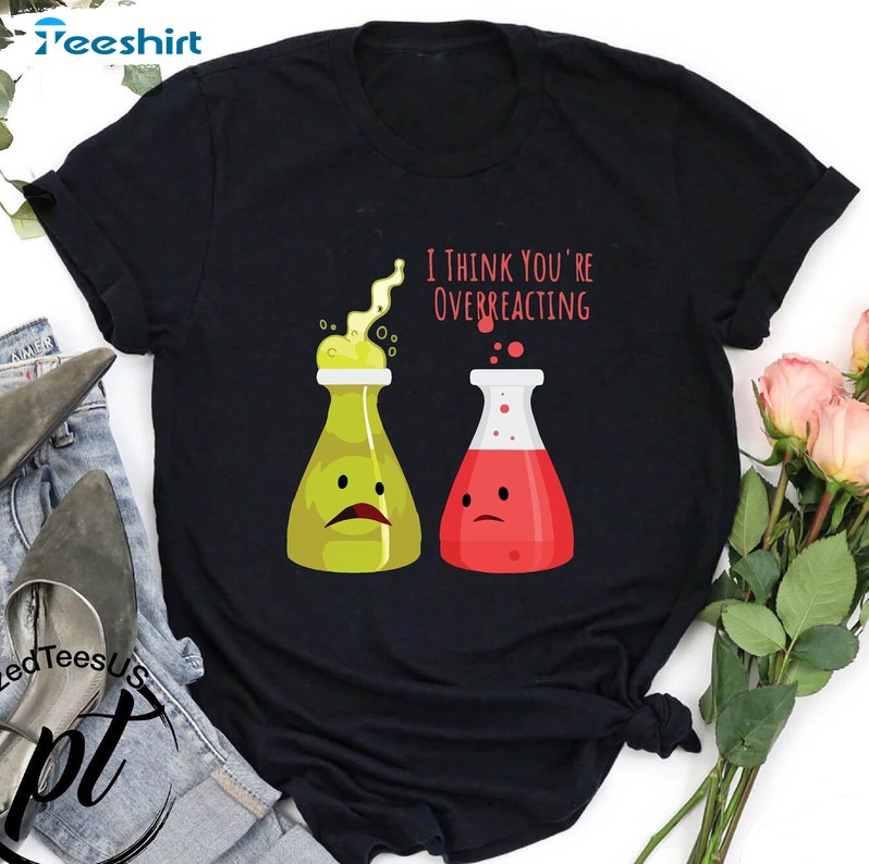 I Think You're Overreacting Trendy Shirt, Cute Science Teacher Long Sleeve Tee Tops