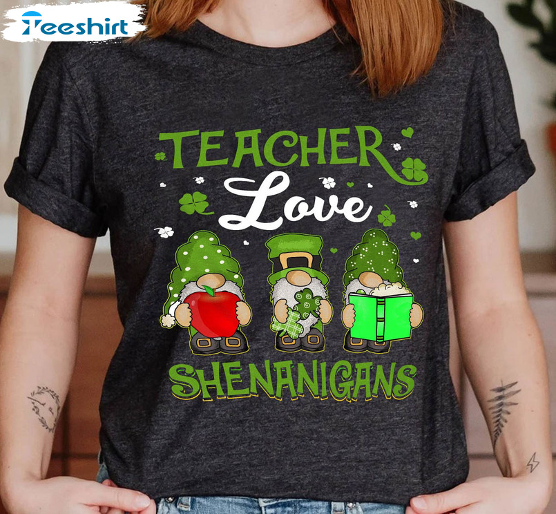 Teacher Love Shenanigans Three Gnomes Cute Shirt, Clovers St Patricks Day Unisex Hoodie Crewneck