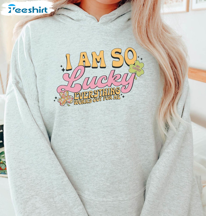 Lucky Girl Syndrome Shirt, I’m So Lucky Everything Works Out For Me Short Sleeve Sweatshirt