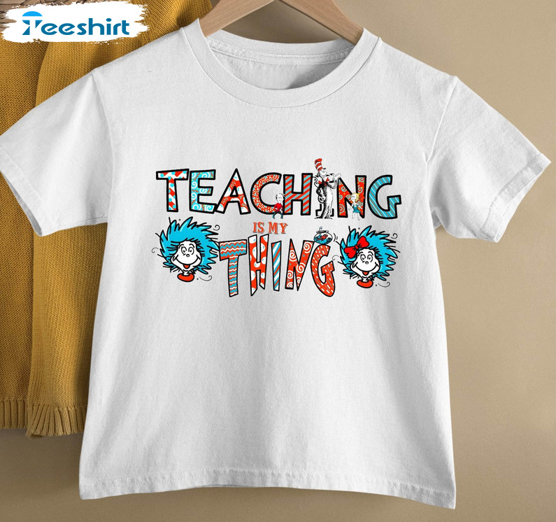 Teaching Is My Thing Shirt, Dr Seuss Day Cute Short Sleeve Unisex T-shirt