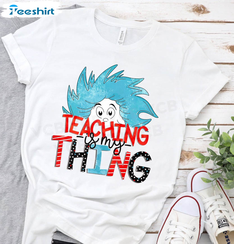 Teaching Is My Thing Teachers Shirt, Funny Dr Sess Long Sleeve Unisex Hoodie