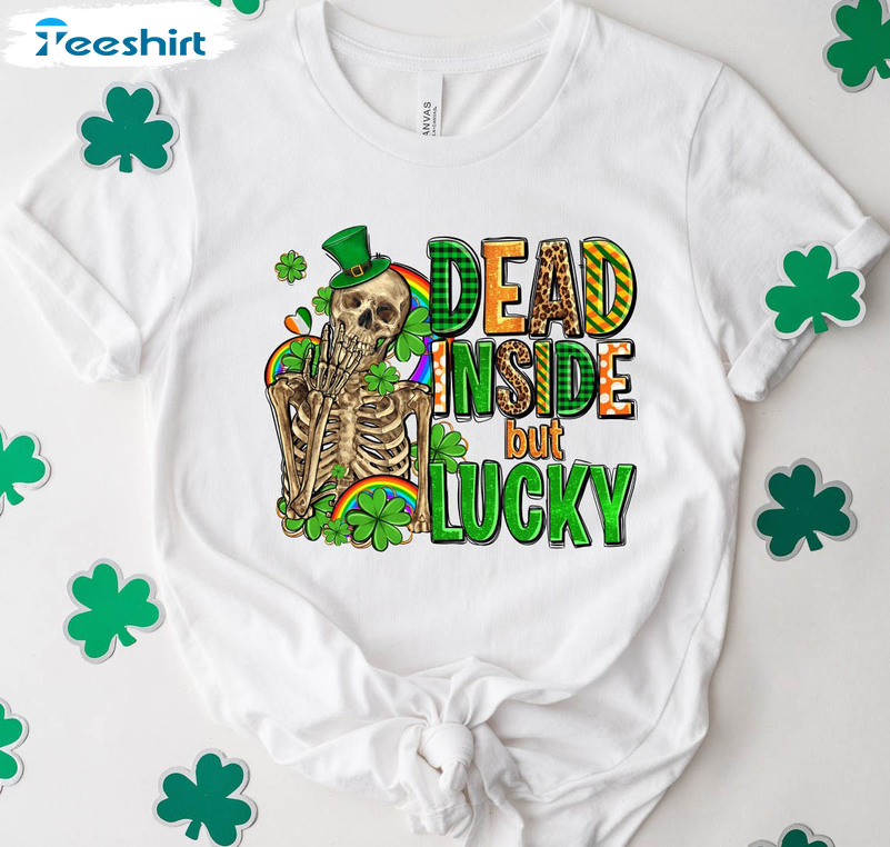 Dead Inside But Feeling Lucky Funny Shirt, Trendy Patricks Day Crewneck Short Sleeve