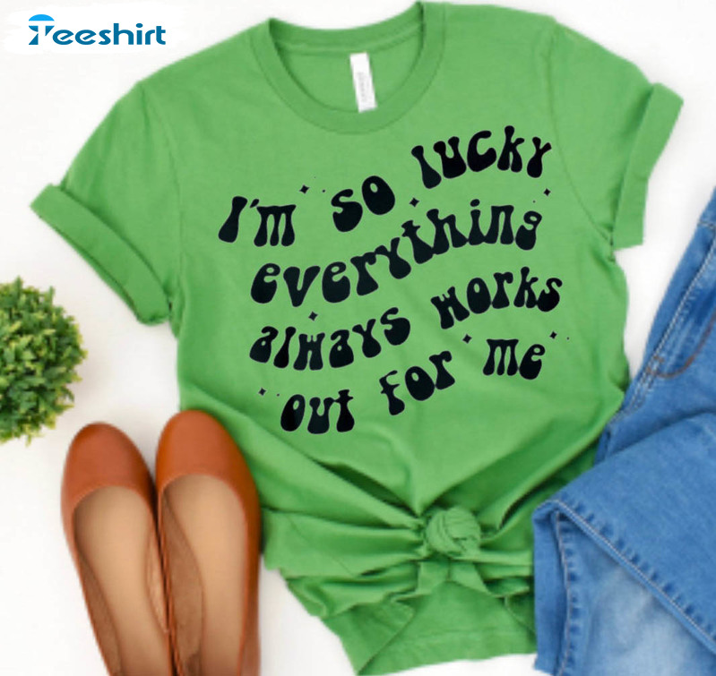 I’m So Lucky Everything Works Out For Me Shirt, Vintage Lucky Unisex T-shirt Crewneck