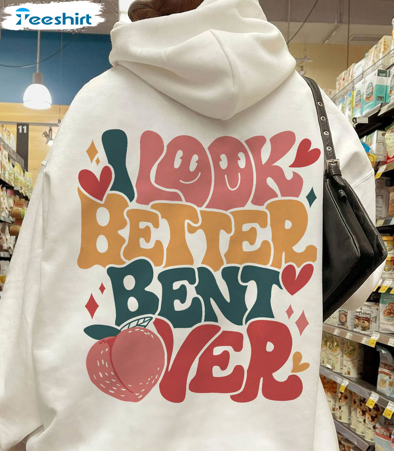 I Look Better Bent Over Sweatshirt Cute Shirt, Peach Booty Unisex Hoodie Long Sleeve