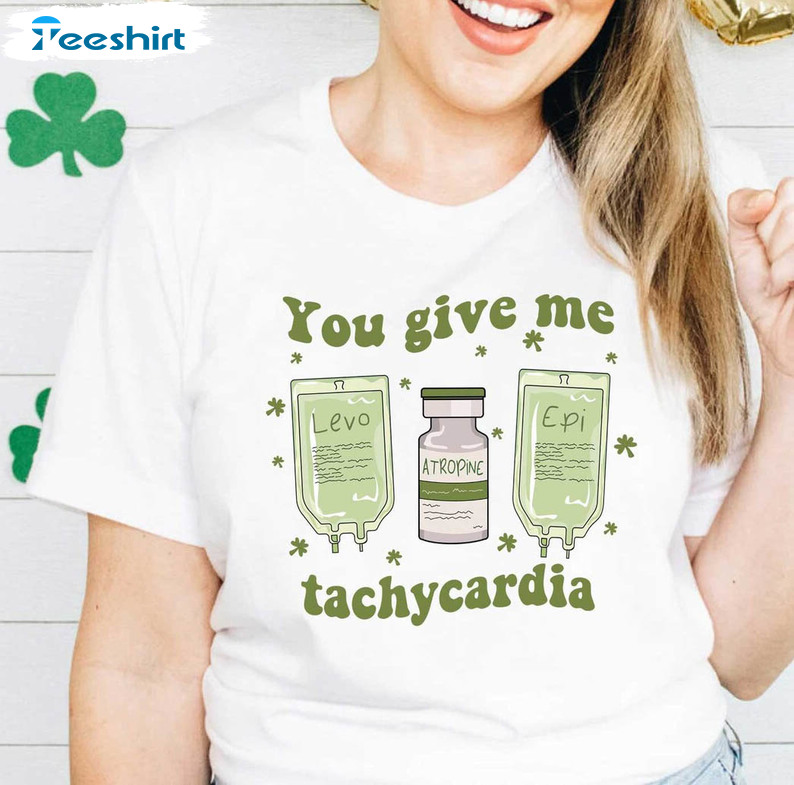 You Give Me Tachycardia Funny Shirt, St Patricks Day Nurse Unisex T-shirt Unisex Hoodie