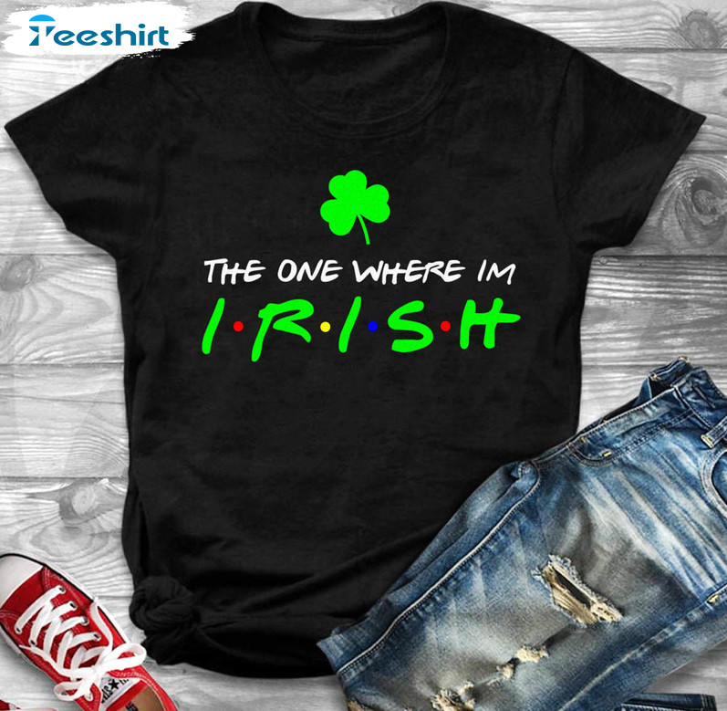 The One Where I'm Irish Trendy Shirt, Pub Crawl St Patrick Day Short Sleeve Crewneck