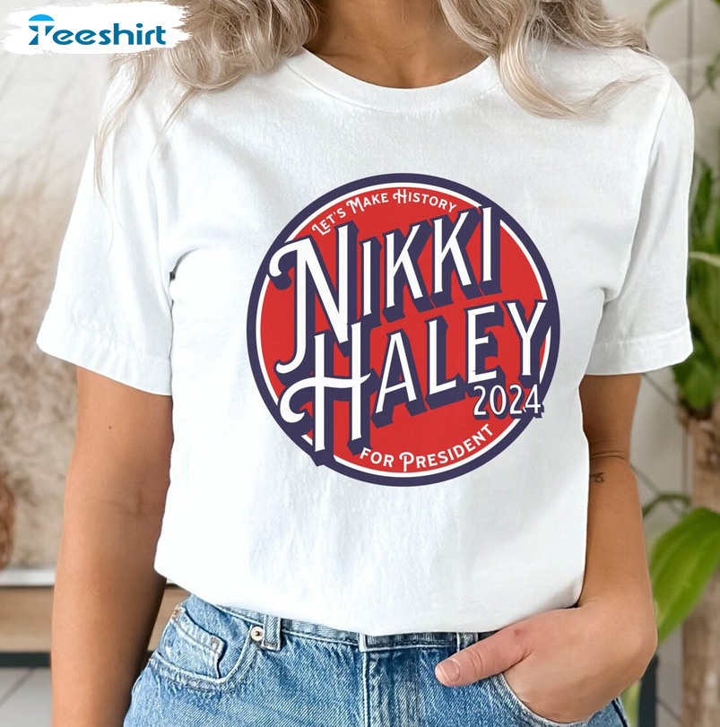 Nikki Haley 2024 Let's Make History Shirt, Nikki Haley For President Crewneck Unisex Hoodie