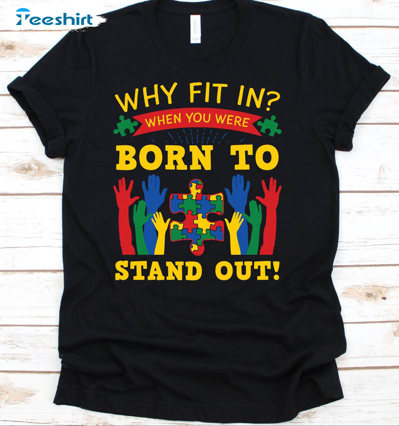 Why Fit In When You Were Born To Stand Out Trendy Shirt, Awareness Autism Crewneck Unisex Hoodie