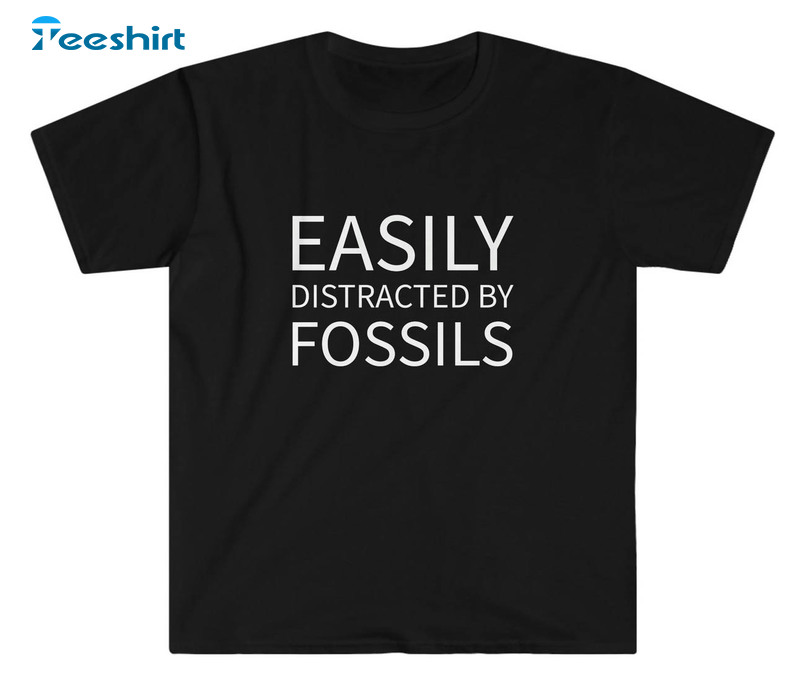 Easily Distracted By Fossils Shirt, Dinosaur Fossil Hunter Unisex Hoodie Tee Tops