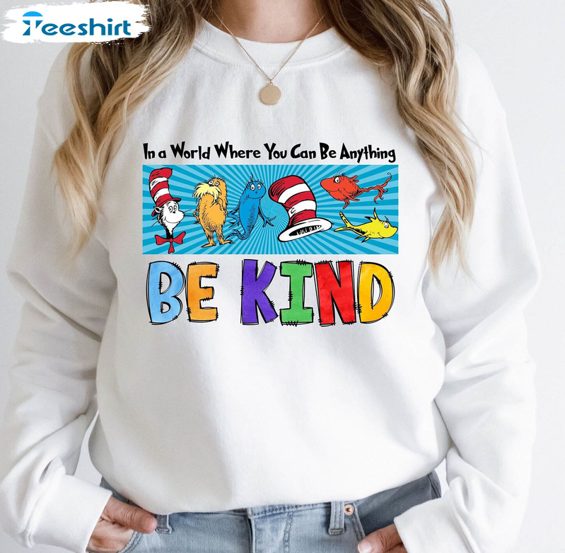 In A World Where You Can Be Anything Be Kind Dr Seuss Shirt, Funny Teacher Unisex Hoodie Long Sleeve