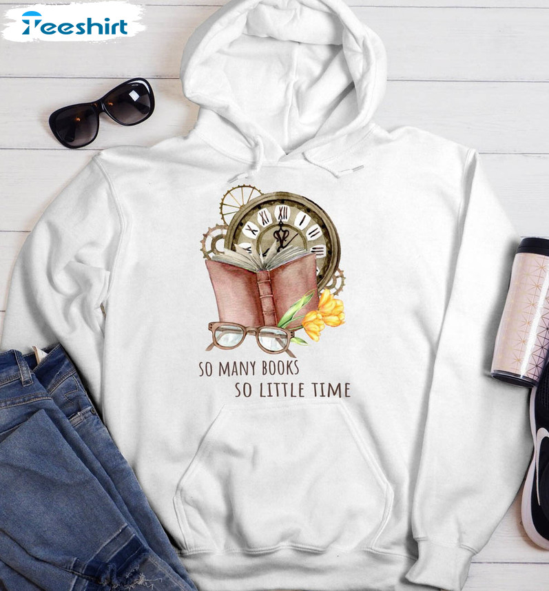 So Many Books So Little Time Trendy Shirt, Books Lover Long Sleeve Unisex Hoodie