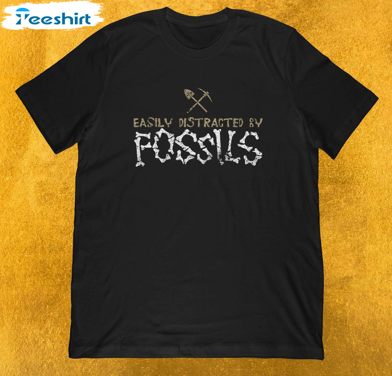 Easily Distracted By Fossils Trendy Shirt, Rock Collectors And Archeology Lovers Unisex Hoodie Long Sleeve