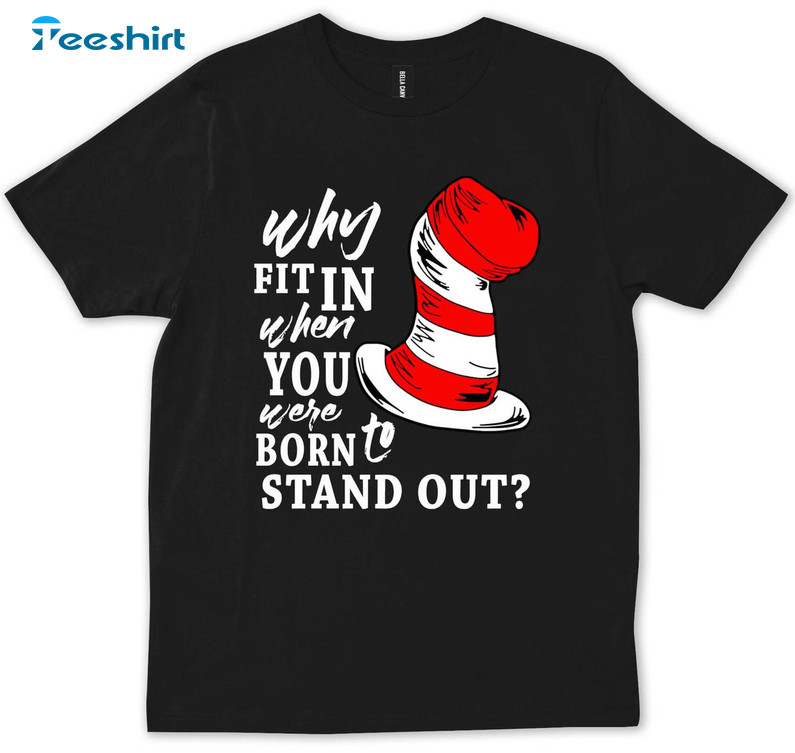 Why Fit In When You Were Born To Stand Out Shirt, Dr Seuss Unisex T-shirt Crewneck