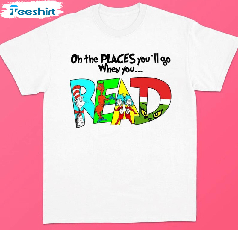 Oh The Places You'll Go When You Read Cute Shirt, Dr Seuss Quote Funny Long Sleeve Unisex T-shirt