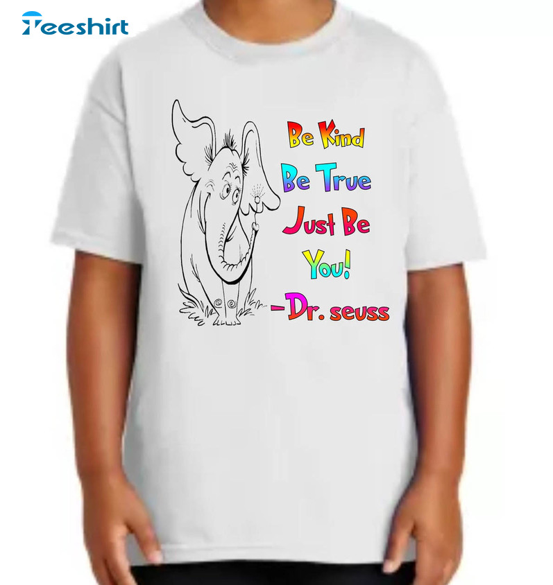 Dr. Seuss Be Kind Be True Just Be You Shirt, Funny Short Sleeve Unisex T-shirt