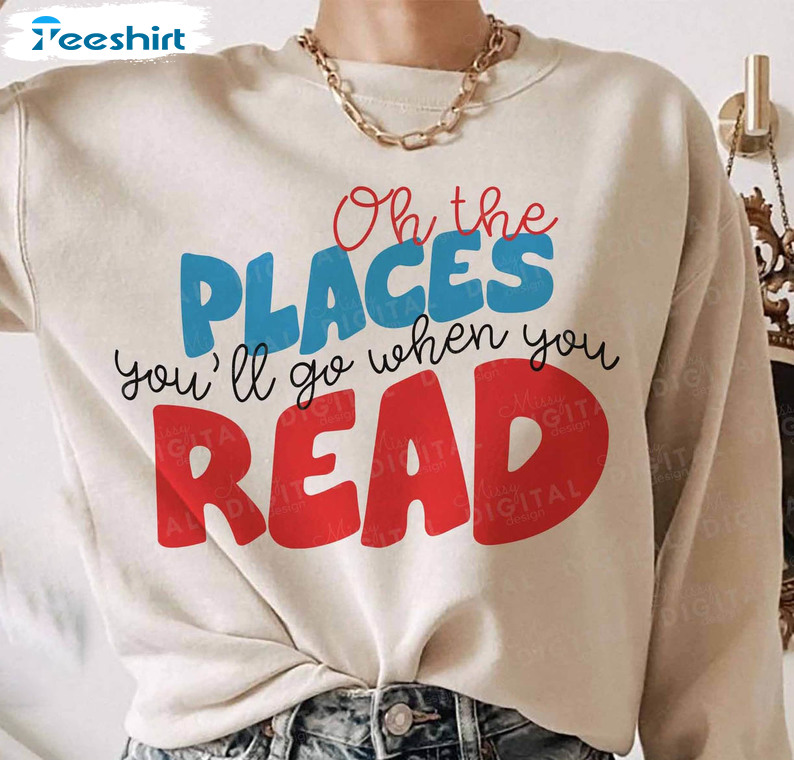 Oh The Places You'll Go When You Read Shirt, Funny The Thing Unisex Hoodie Long Sleeve