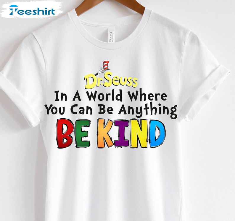 Dr Suess Funny Shirt, In A World Where You Can Be Anything Be Kind Unisex Hoodie Long Sleeve