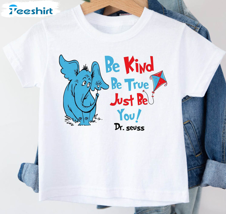 Be Kind Be True Just Be You Funny Shirt, Dr Suess Long Sleeve Unisex T-shirt