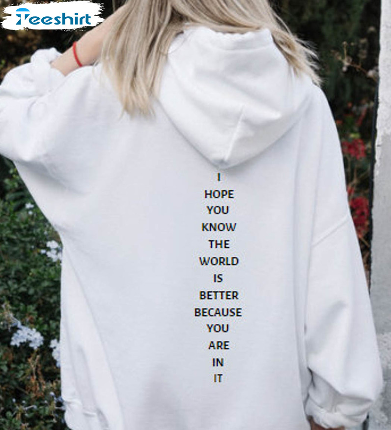 I Hope You Know The World Is Better With You In It Trendy Shirt, Mental Health Short Sleeve Unisex T-shirt