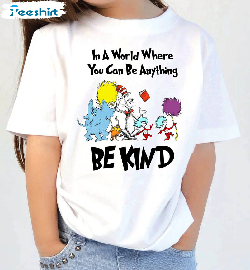 In A World Where You Can Be Anything Be Kind Shirt, Dr Seuss Unisex Hoodie Long Sleeve