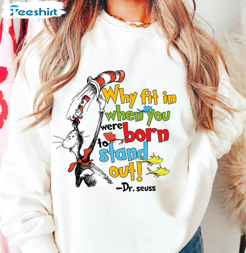 Dr Suess Day Funny Shirt, Why Fit In When You Were Born To Stand Out Long Sleeve