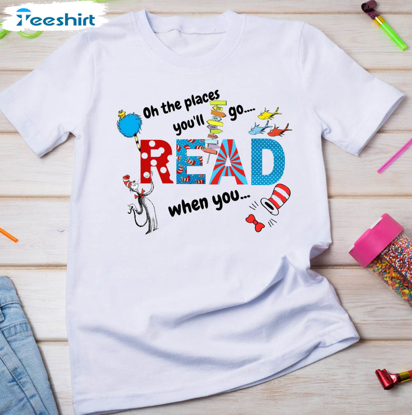 Oh The Places You'll Go When You Read Cute Shirt, Dr Suesse Long Sleeve Short Sleeve