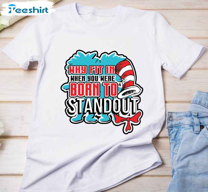 Why Fit In When You Were Born To Stand Out Cute Sweatshirt, Unisex T-shirt