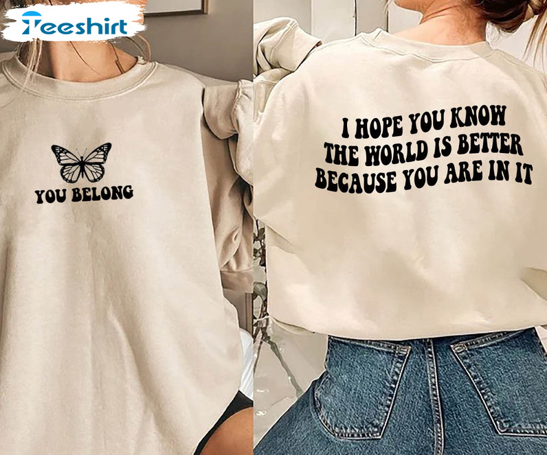 I Hope You Know The World Is Better Because You Are In It Shirt, Vintage Crewneck Unisex T-shirt
