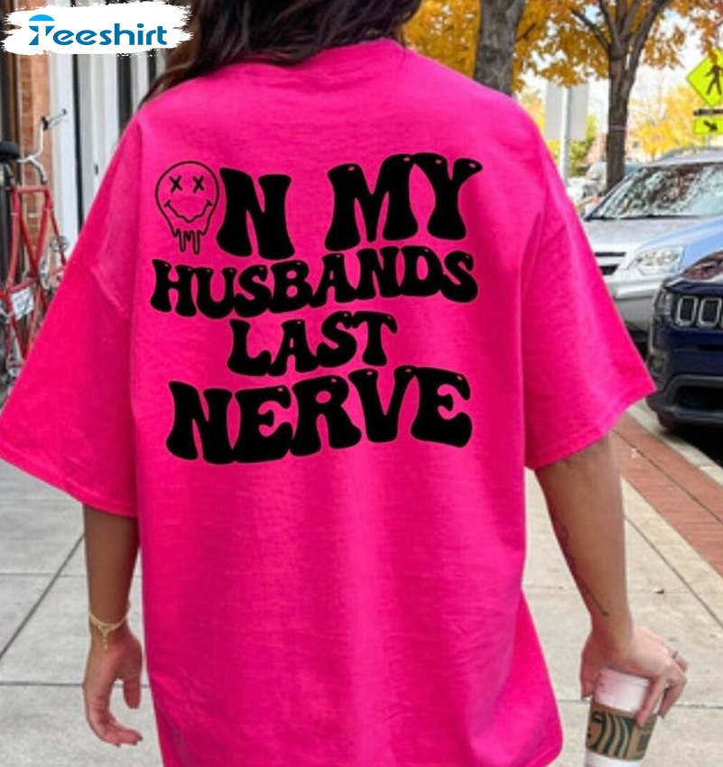 On My Husbands Last Nerve Trendy Shirt, Pullover Crewneck Unisex Hoodie