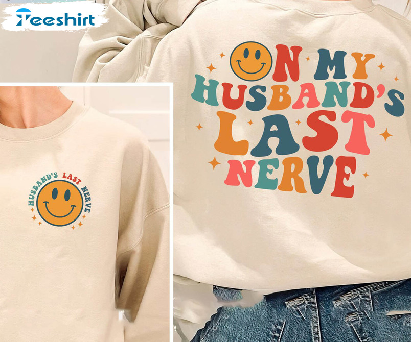 On My Husband's Last Nerve Trendy Shirt, Smile Face Crewneck Unisex T-shirt