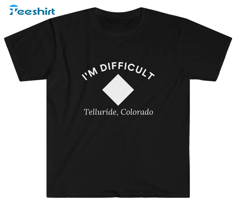 I'm Difficult Telluride Colorado Shirt, Ski Enthusiast Skiing Crewneck Tee Tops