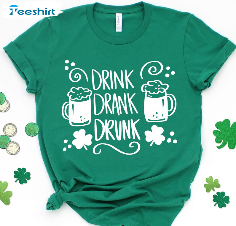 Drink Drank Drunk Shirt , Beer St Patricks Day Crewneck Short Sleeve