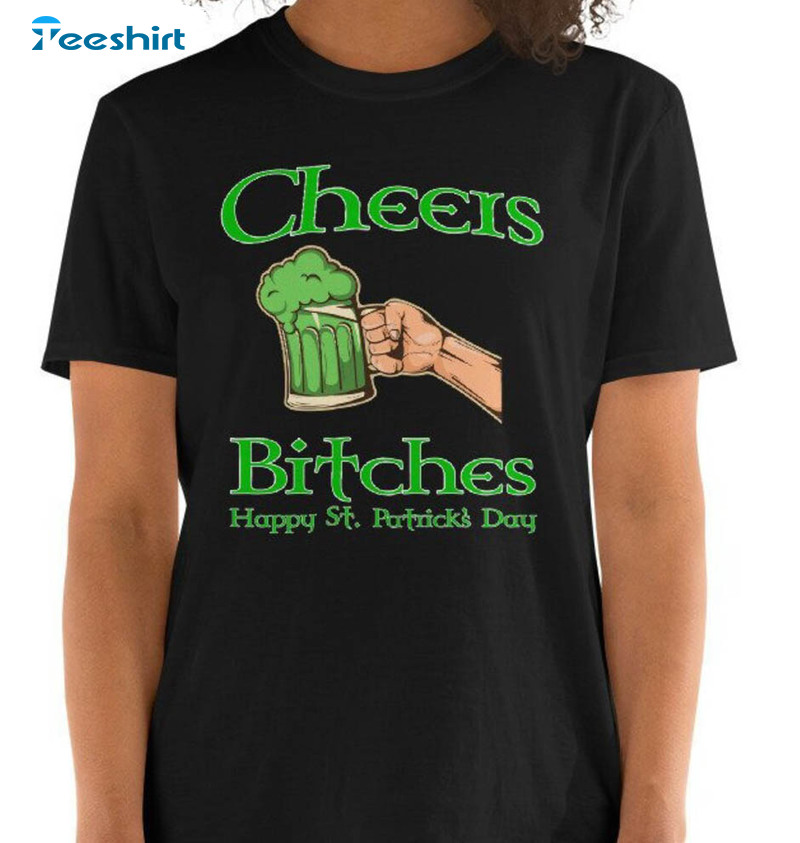 Cheers Bitches Happy St Patricks Day Shirt, Funny Drinking Unisex Hoodie Long Sleeve
