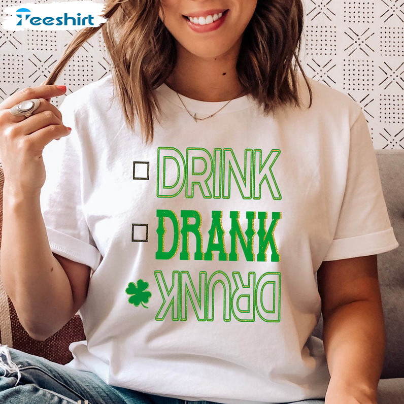Drink Drank Drunk Trendy Shirt, St Patricks Day Crewneck Unisex T-shirt