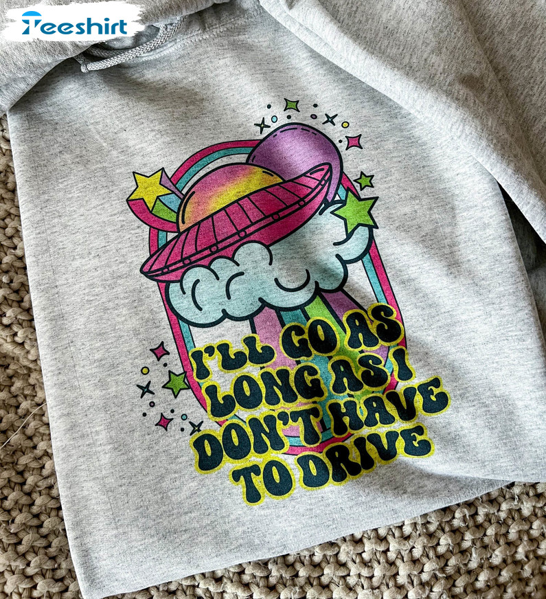 As Long As I Don't Have To Drive Shirt, Trendy Mental Health Long Sleeve Unisex Hoodie