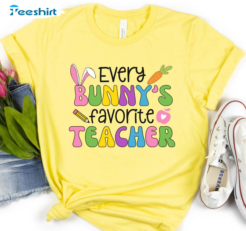 Every Bunny Favorite Teacher Funny Shirt, Cute Teacher Easter Unisex Hoodie Crewneck