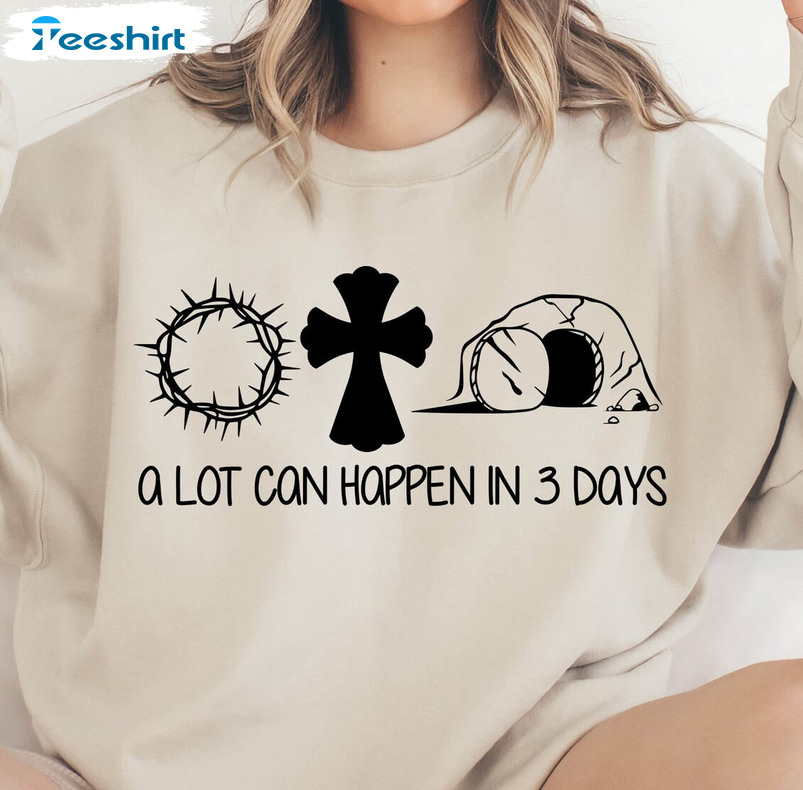 A Lot Can Happen In 3 Days Trending Shirt, Jesus Sweatshirt Short Sleeve