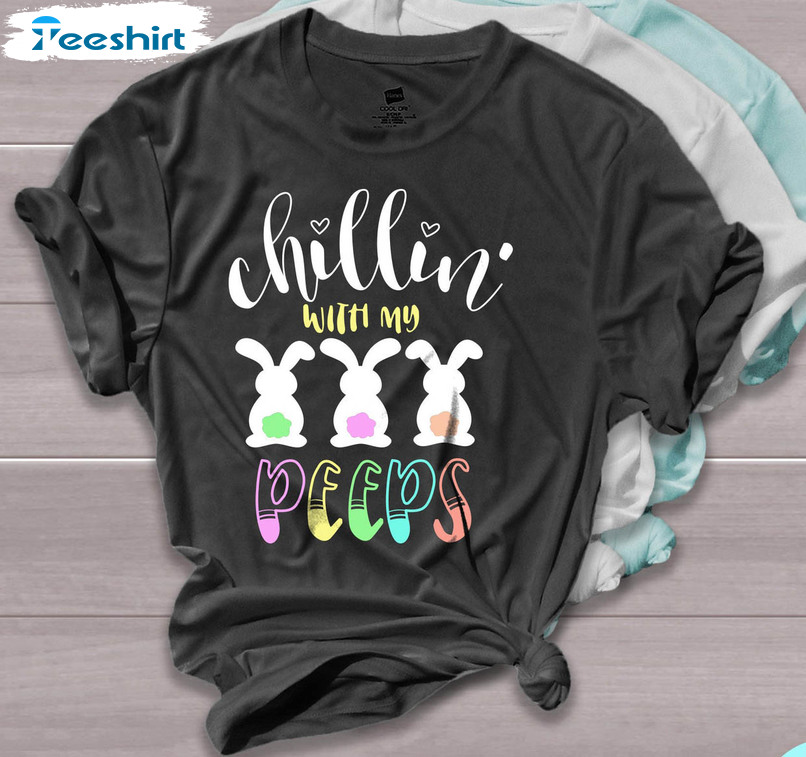 Chillin With My Peeps Funny Shirt, Happy Easter Crewneck Short Sleeve
