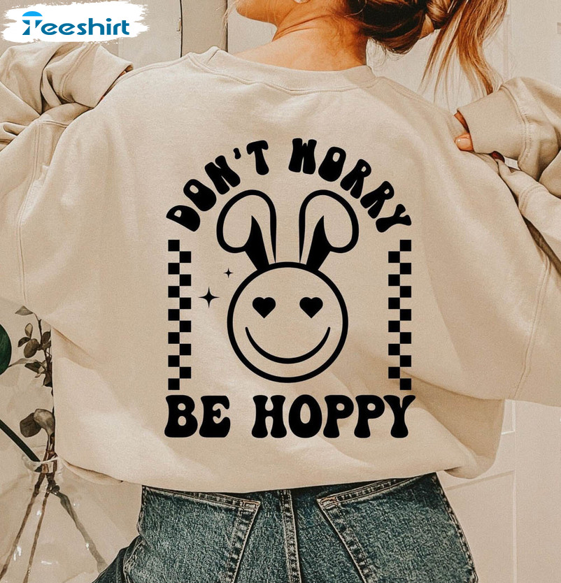 Don't Worry Be Hoppy Easter Shirt, Easter Vibes Sweatshirt Short Sleeve