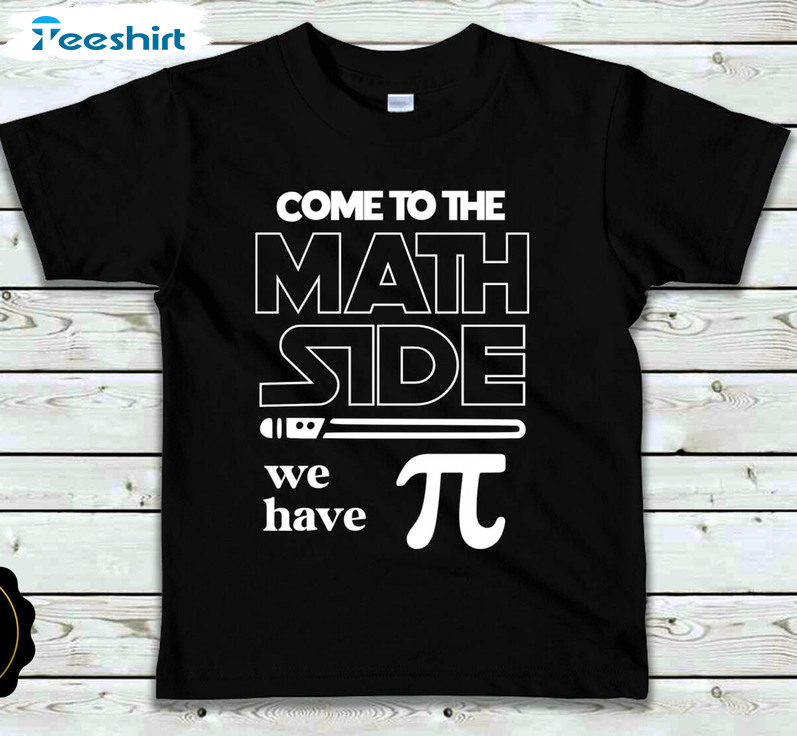 Funny Come To The Math Side We Have Pi Shirt, Trendy Unisex T-shirt Long Sleeve