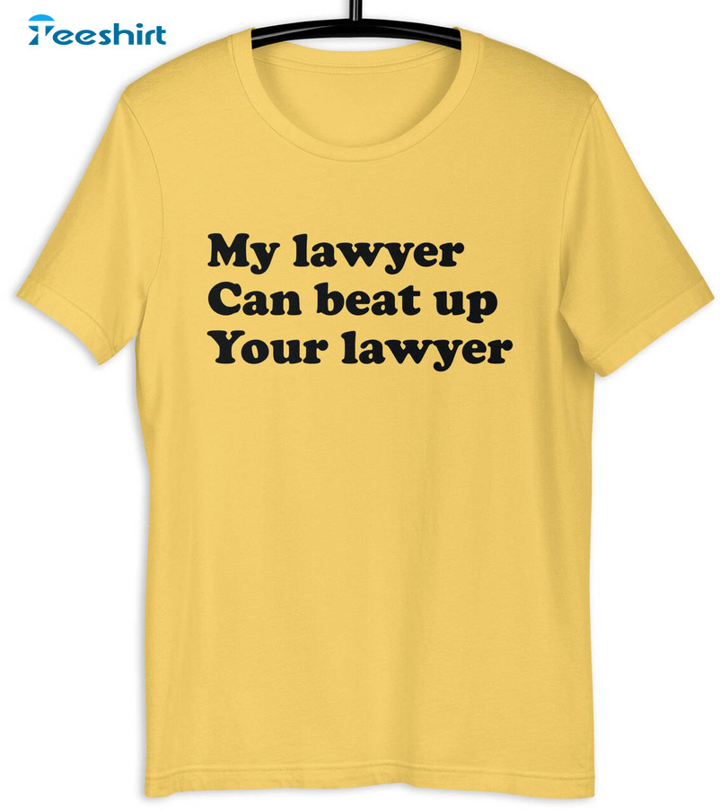 My Lawyer Can Beat Up Your Lawyer Trendy Shirt, Vintage Unisex T-shirt Short Sleeve