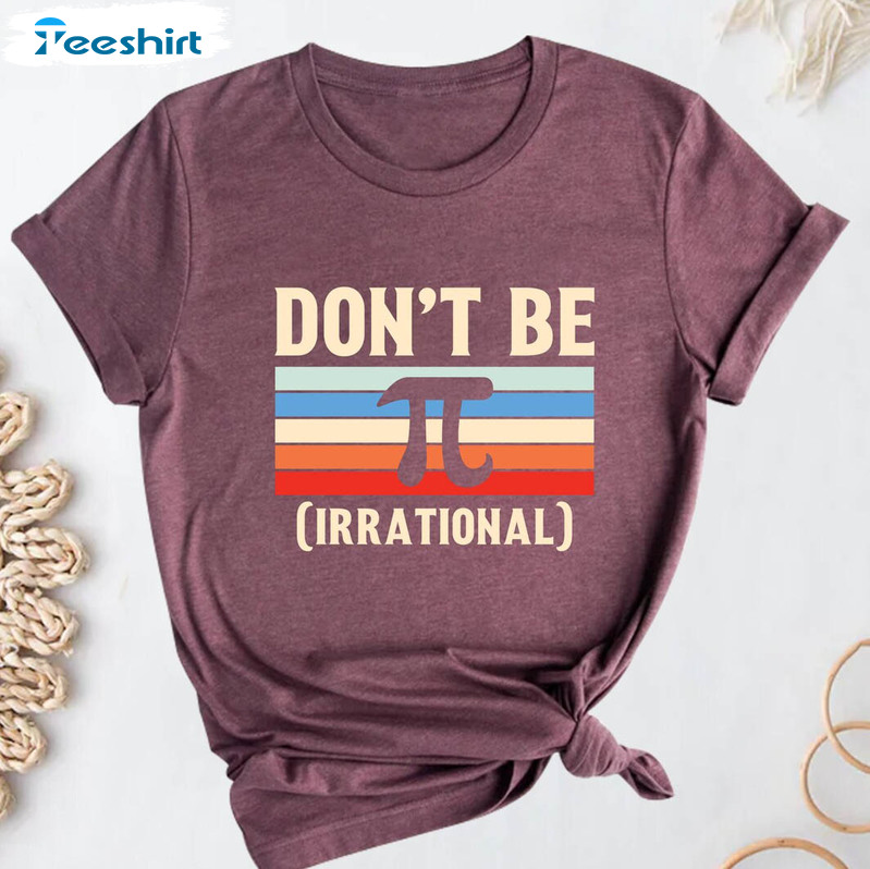 Don't Be Irrational Pi Vintage Shirt, Pi Lover Math Teacher Sweater Short Sleeve