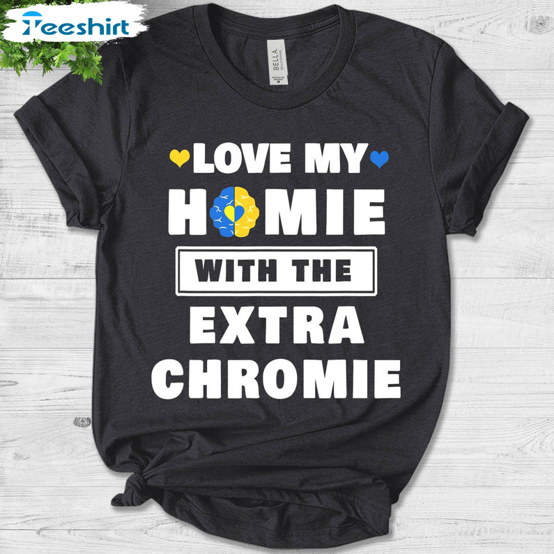 Love My Homie With The Extra Chromie Trendy Shirt, Vintage Down Syndrome Awareness Unisex Hoodie Long Sleeve