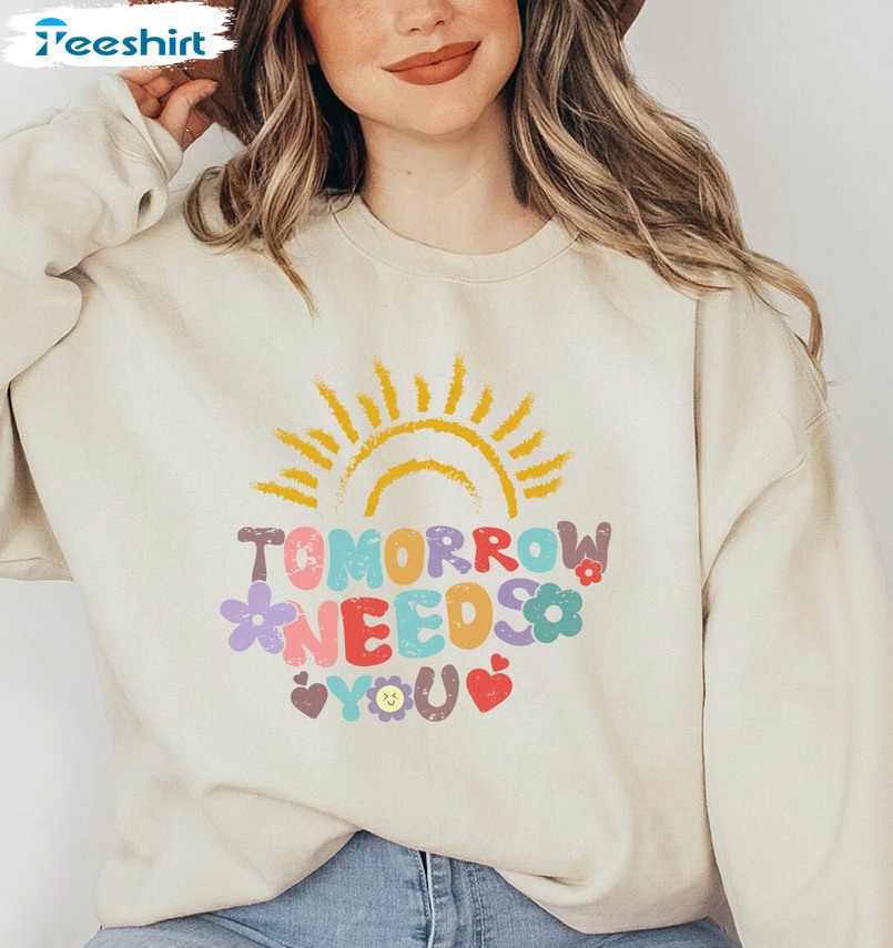 Tomorrow Needs You Sweatshirt , Suicide Awareness Crewneck Unisex Hoodie