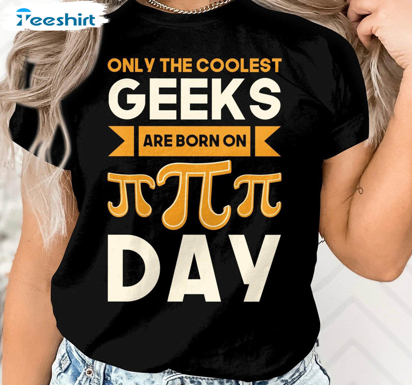 Only The Coolest Geeks Are Born On Pi Day Pi Day Trendy Shirt, Funny Short Sleeve Long Sleeve